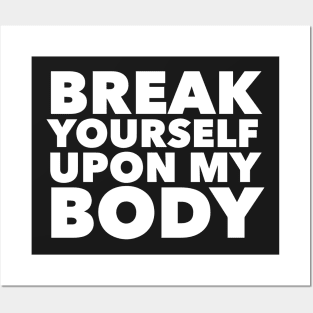 Break Yourself Upon My Body Posters and Art